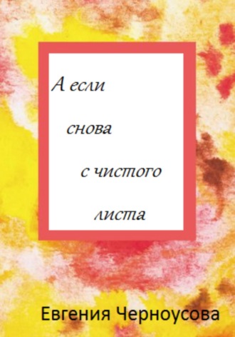 Евгения Черноусова, А если снова с чистого листа
